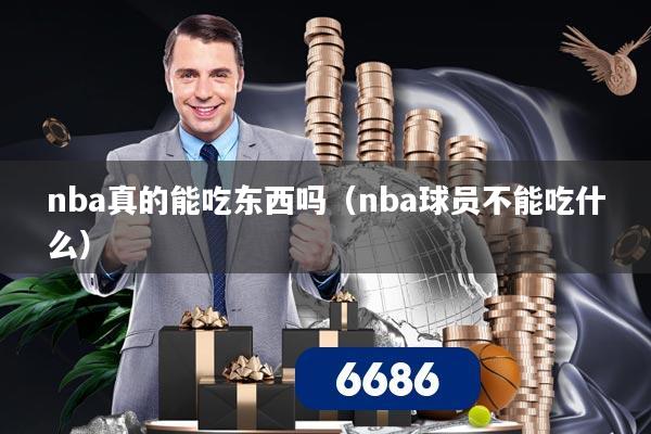 nba真的能吃东西吗（nba球员不能吃什么）