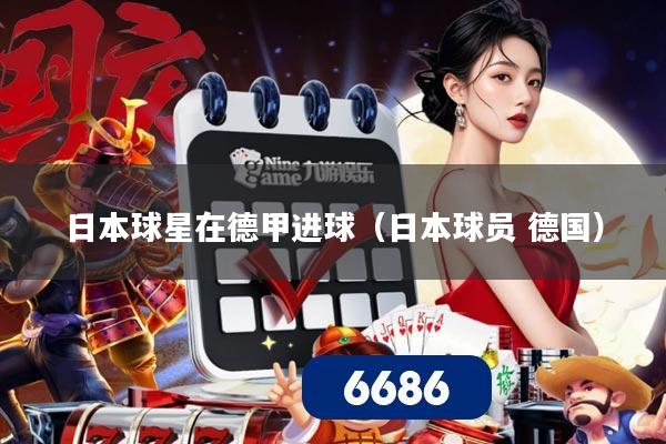 日本球星在德甲进球（日本球员 德国）