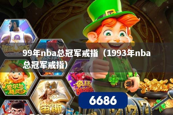 99年nba总冠军戒指（1993年nba总冠军戒指）
