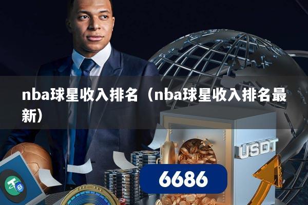 nba球星收入排名(nba球星收入排名最新)
