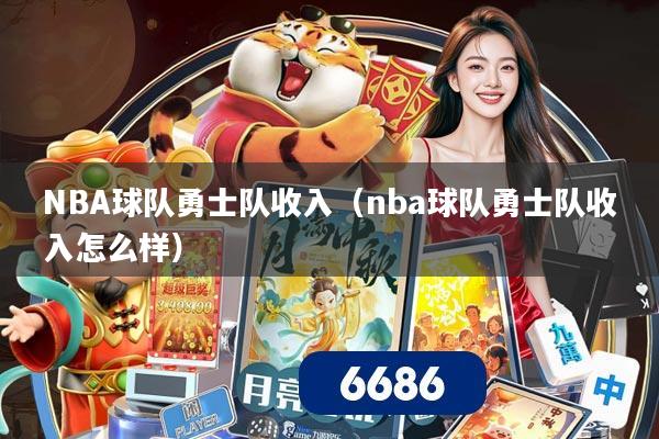 NBA球队勇士队收入（nba球队勇士队收入怎么样）