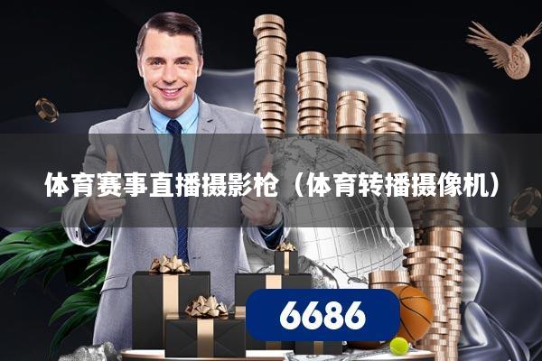 体育赛事直播摄影枪(体育转播摄像机)
