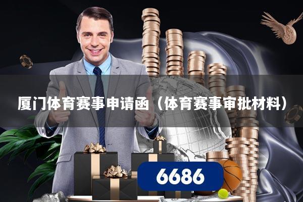 厦门体育赛事申请函(体育赛事审批材料)