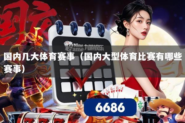 国内几大体育赛事（国内大型体育比赛有哪些赛事）