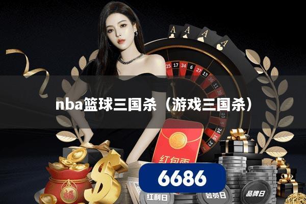nba篮球三国杀(游戏三国杀)